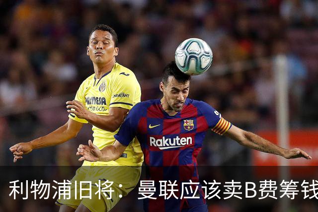 利物浦旧将：曼联应该卖B费筹钱重建，他的助攻纪录被高估