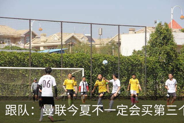跟队：曼联今夏不一定会买第三个中场，尽管他们仍在关注多个目标
